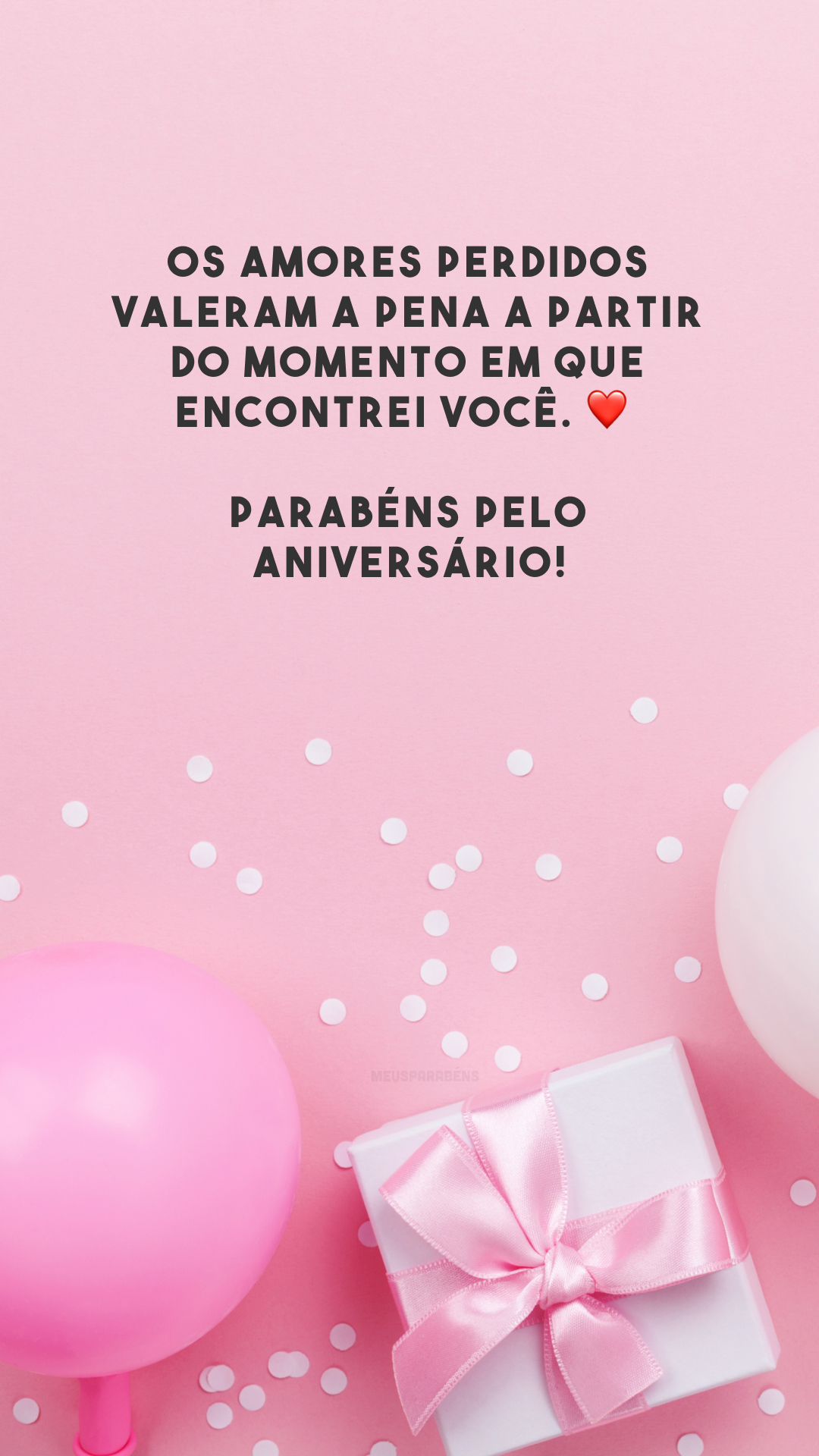 Os amores perdidos valeram a pena a partir do momento em que encontrei você. ❤️ Parabéns pelo aniversário!