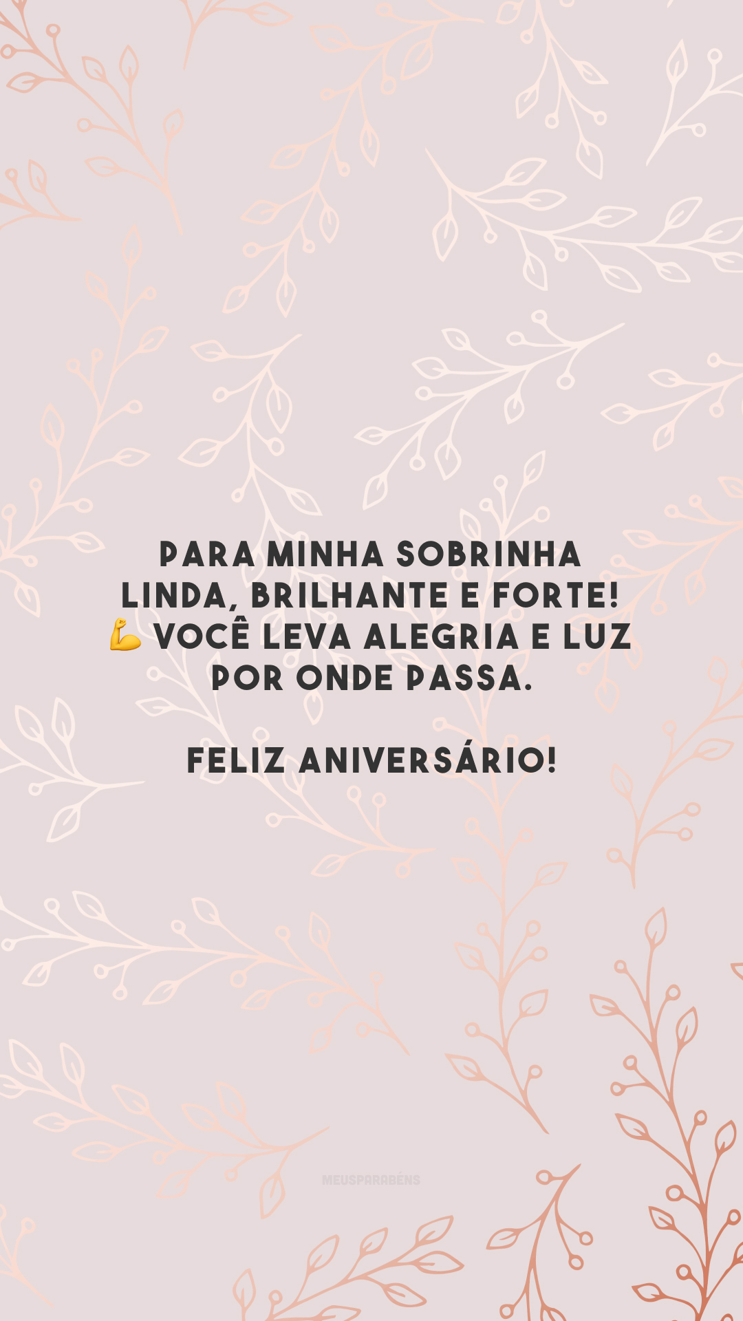 Para minha sobrinha linda, brilhante e forte! 💪 Você leva alegria e luz por onde passa. Feliz aniversário!