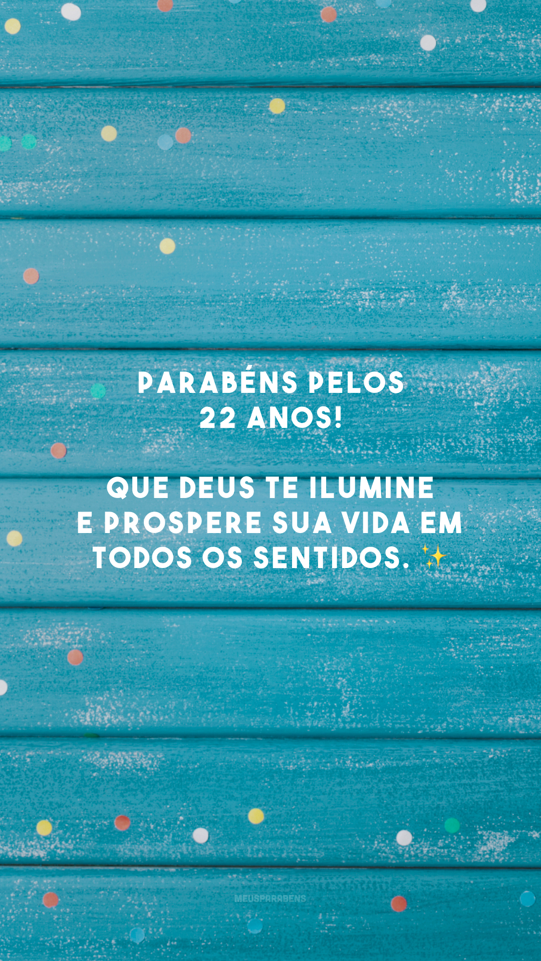 22 anos, comemore essa alegria de ser alguém tão especial. Feliz aniversário! 🎉