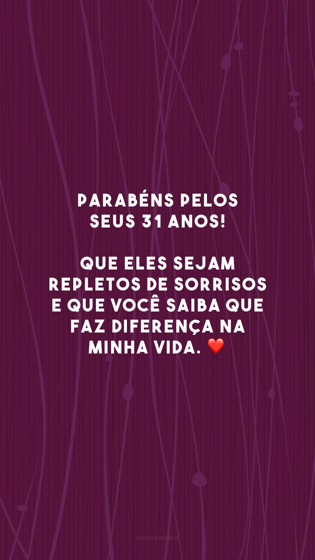 Parabéns pelos seus 31 anos! Que eles sejam repletos de sorrisos e que você saiba que faz diferença na minha vida. ❤️