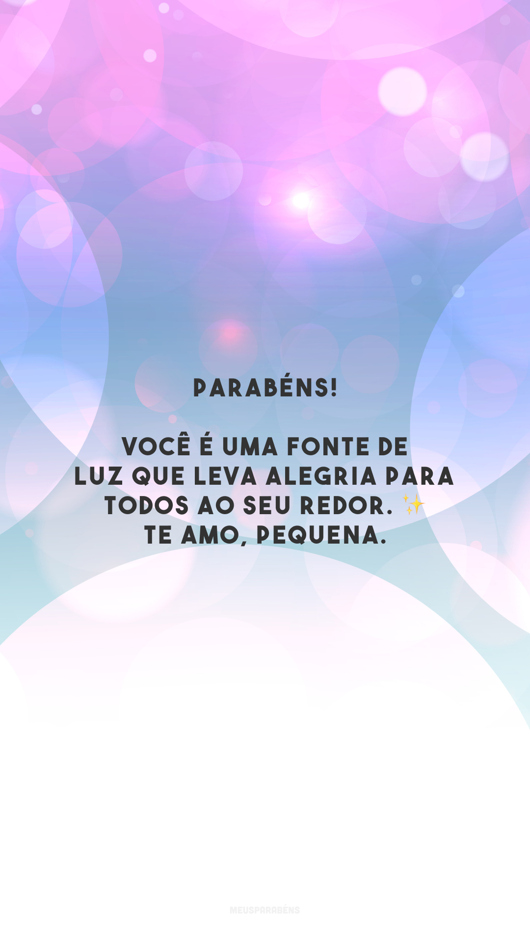 Parabéns! Você é uma fonte de luz que leva alegria para todos ao seu redor. ✨ Te amo, pequena.