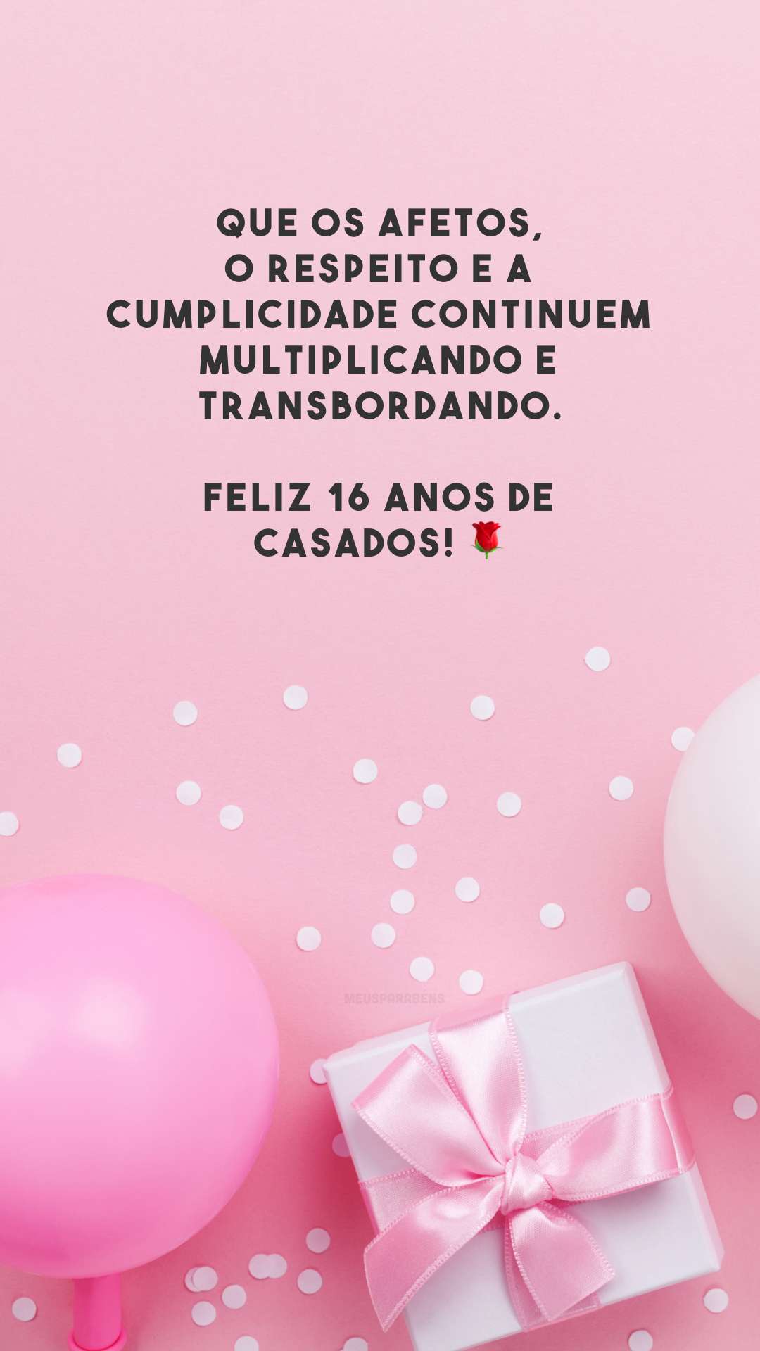 Que os afetos, o respeito e a cumplicidade continuem multiplicando e transbordando. Feliz 16 anos de casados! 🌹