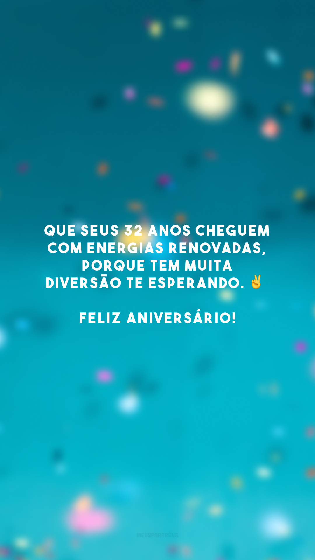 Que seus 32 anos cheguem com energias renovadas, porque tem muita diversão te esperando. ✌️ Feliz aniversário!