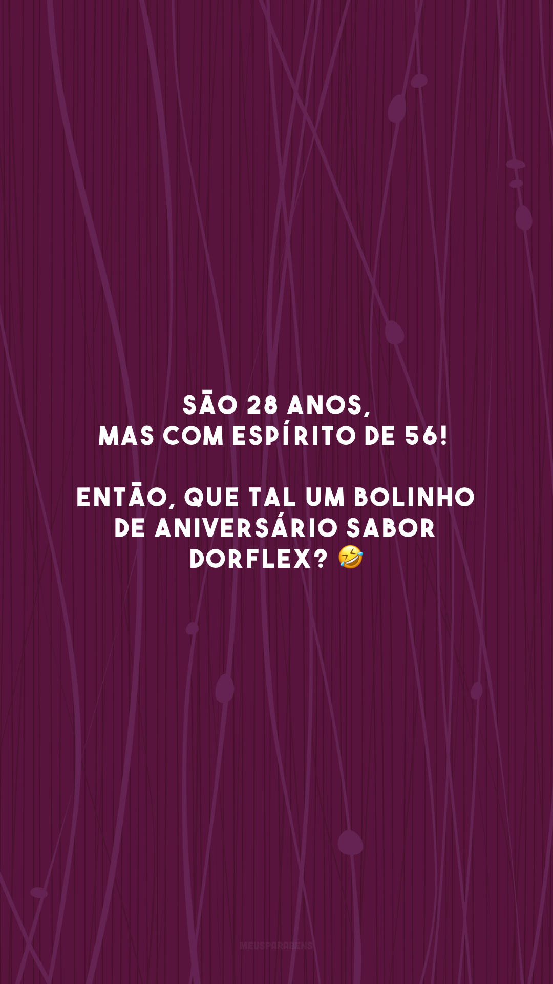 São 28 anos, mas com espírito de 56! Então, que tal um bolinho de aniversário sabor Dorflex? 🤣