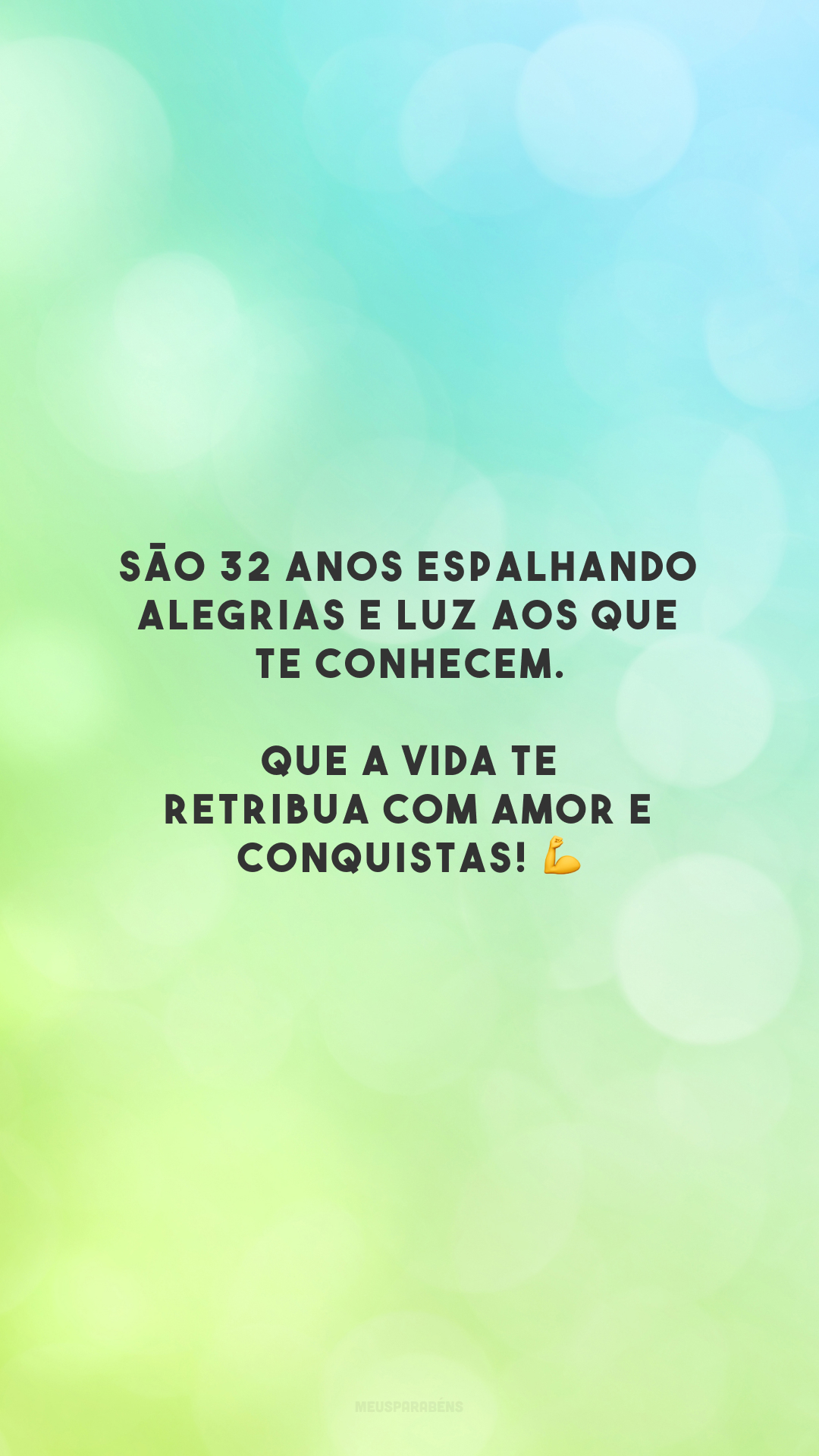 São 32 anos espalhando alegrias e luz aos que te conhecem. Que a vida te retribua com amor e conquistas! 💪