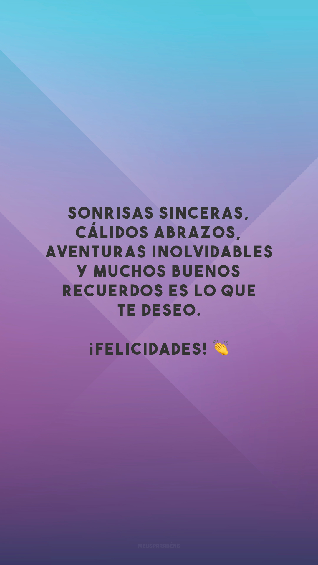 Sonrisas sinceras, cálidos abrazos, aventuras inolvidables y muchos buenos recuerdos es lo que te deseo. ¡Felicidades! 👏 (Sorrisos sinceros, abraços quentes, aventuras inesquecíveis e muitas memórias boas é o que te desejo. Parabéns!)