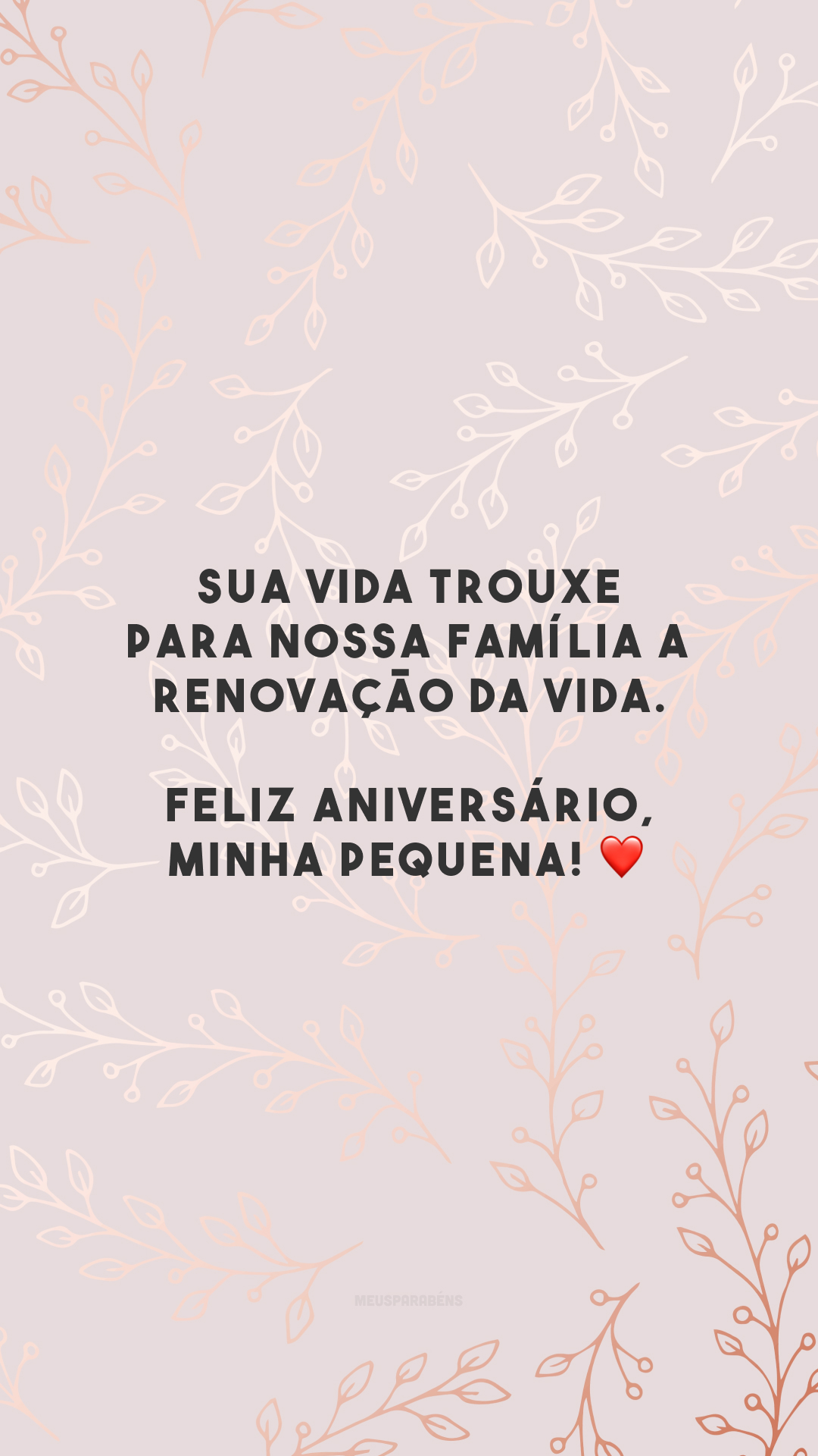 Sua vida trouxe para nossa família a renovação da vida. Feliz aniversário, minha pequena! ❤️