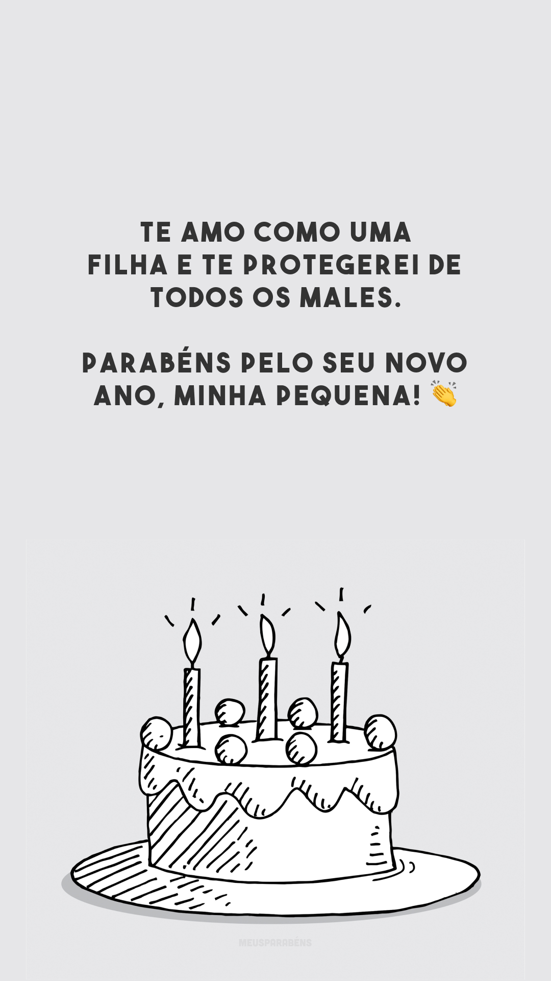 Te amo como uma filha e te protegerei de todos os males. Parabéns pelo seu novo ano, minha pequena! 👏