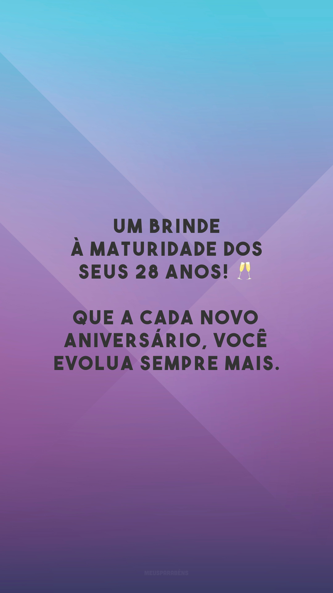 Um brinde à maturidade dos seus 28 anos! 🥂 Que a cada novo aniversário, você evolua sempre mais.