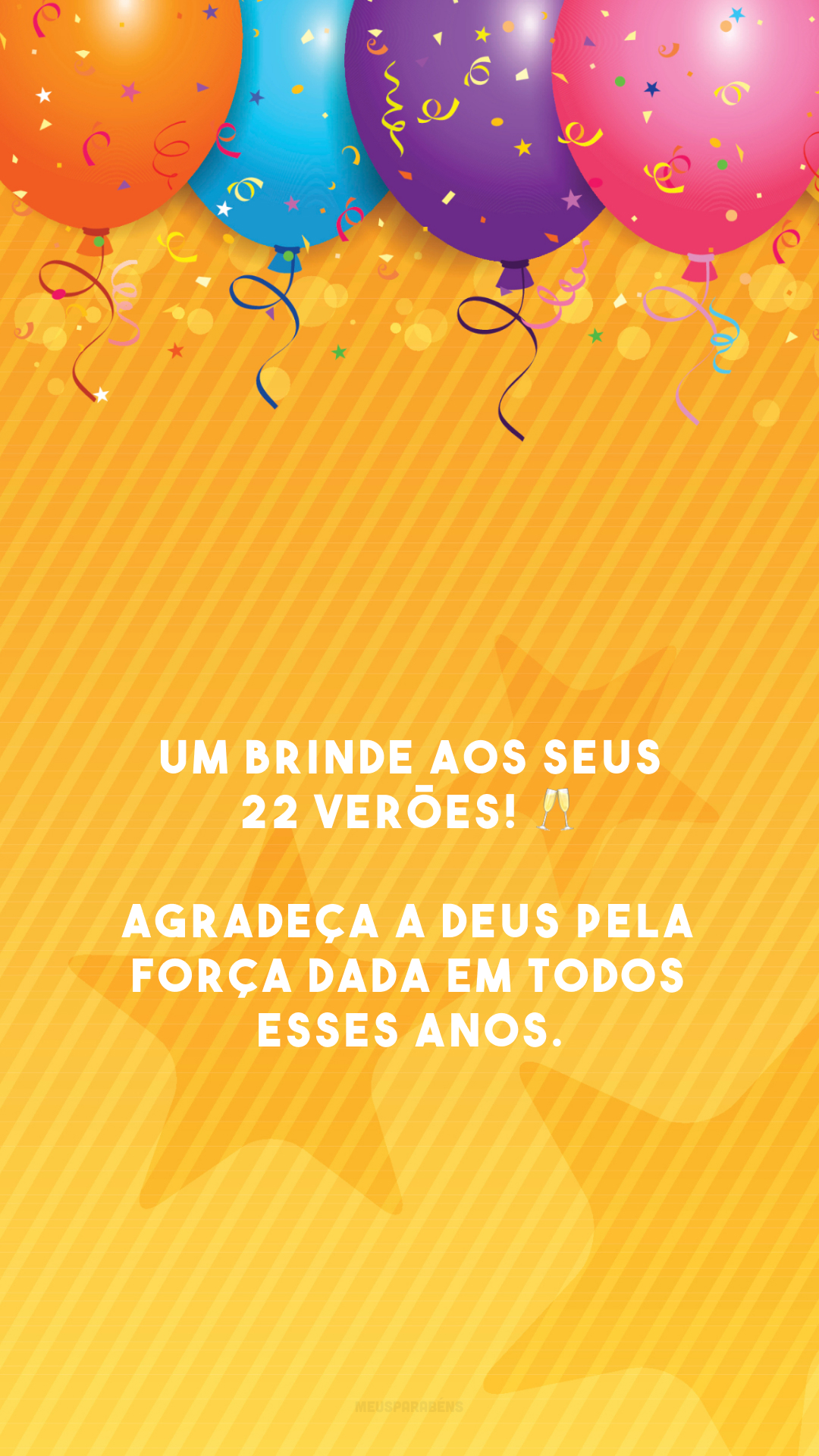 Um brinde aos seus 22 verões! 🥂 Agradeça a Deus pela força dada em todos esses anos.