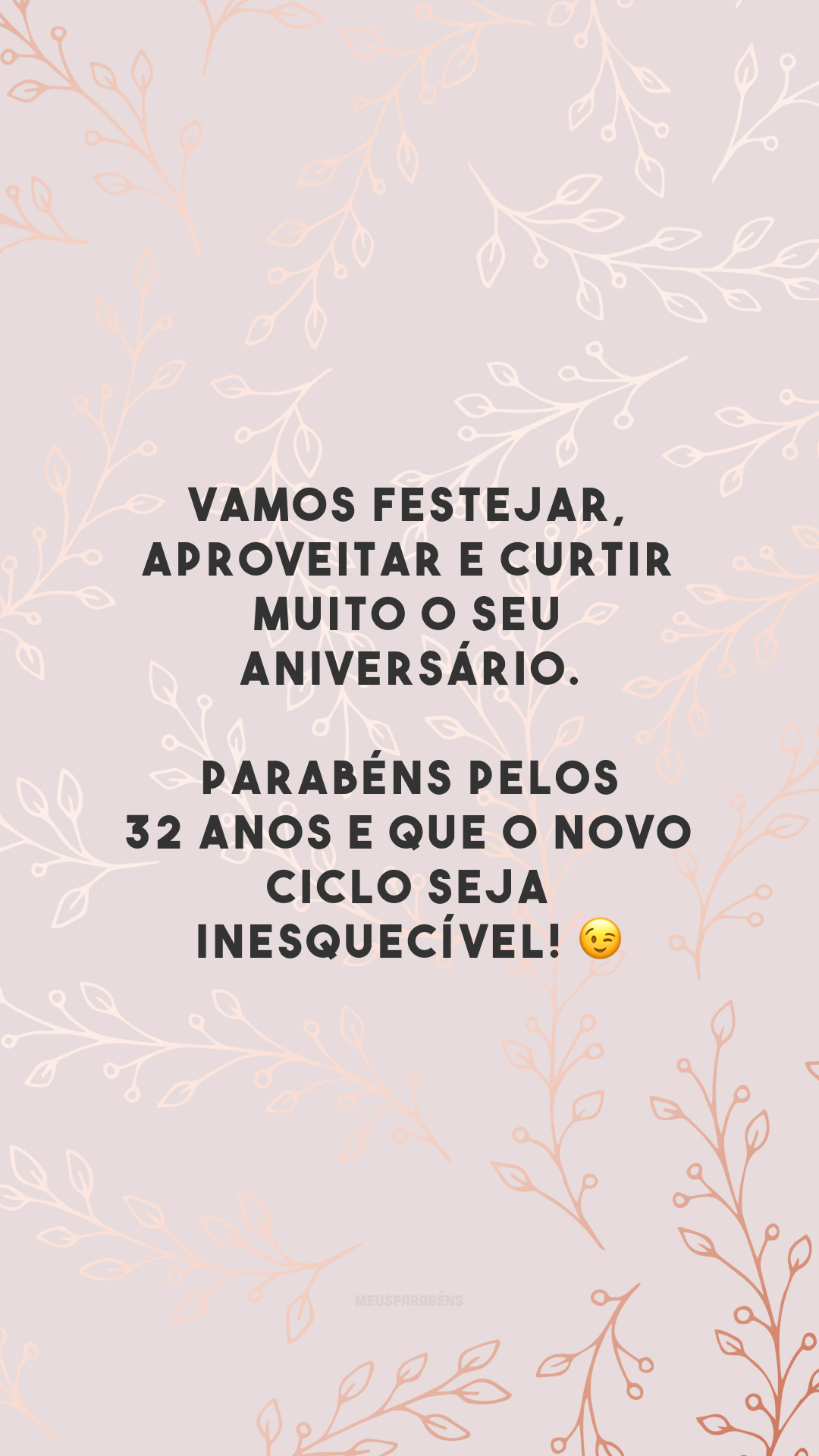 Vamos festejar, aproveitar e curtir muito o seu aniversário. Parabéns pelos 32 anos e que o novo ciclo seja inesquecível! 😉