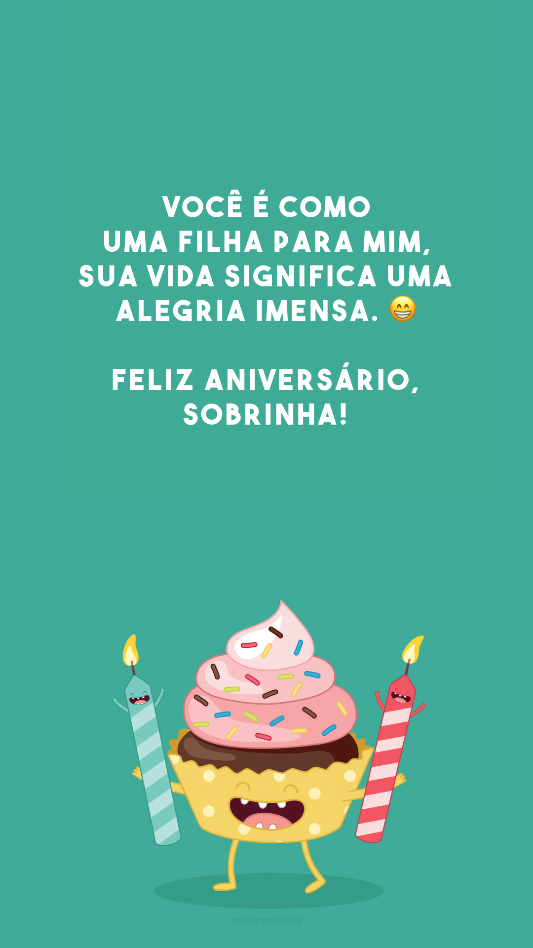 Você é como uma filha para mim, sua vida significa uma alegria imensa. 😁 Feliz aniversário, sobrinha! 