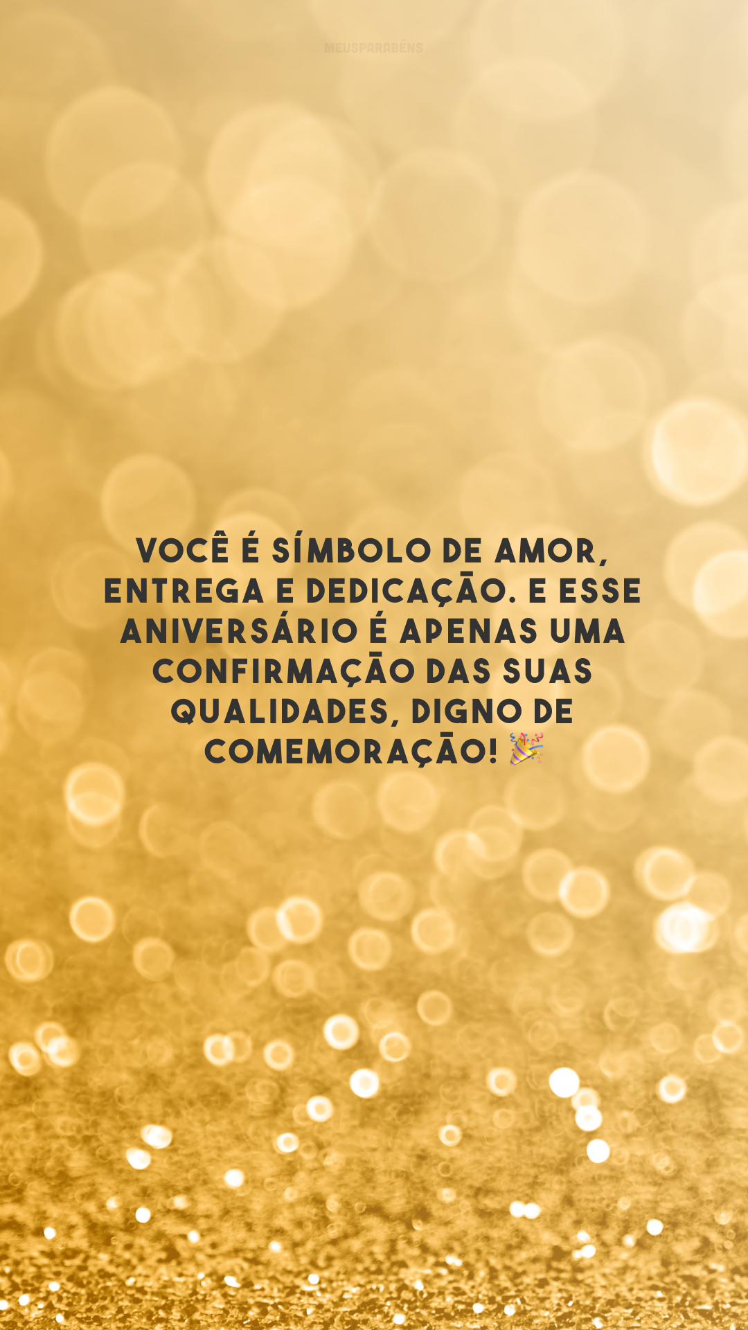 Você é símbolo de amor, entrega e dedicação. E esse aniversário é apenas uma confirmação das suas qualidades, digno de comemoração! 🎉