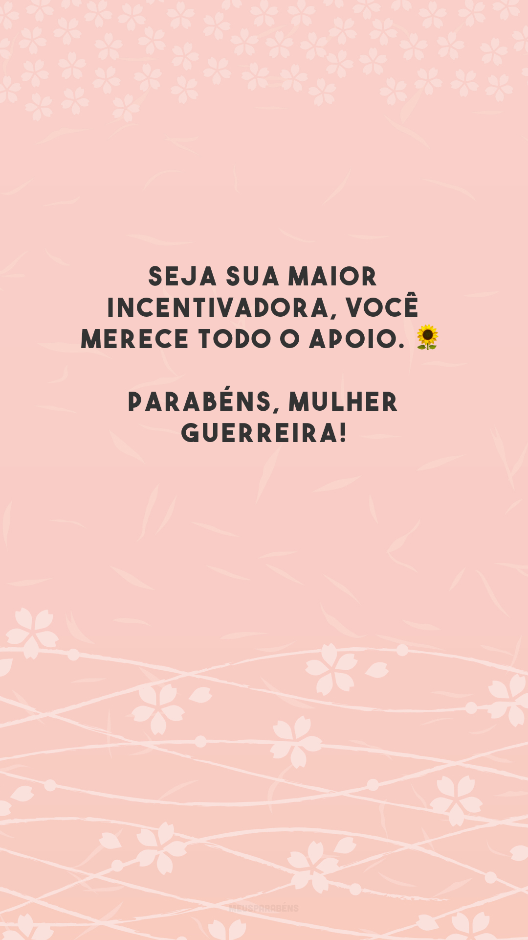 Seja sua maior incentivadora, você merece todo o apoio. 🌻 Parabéns, mulher guerreira!