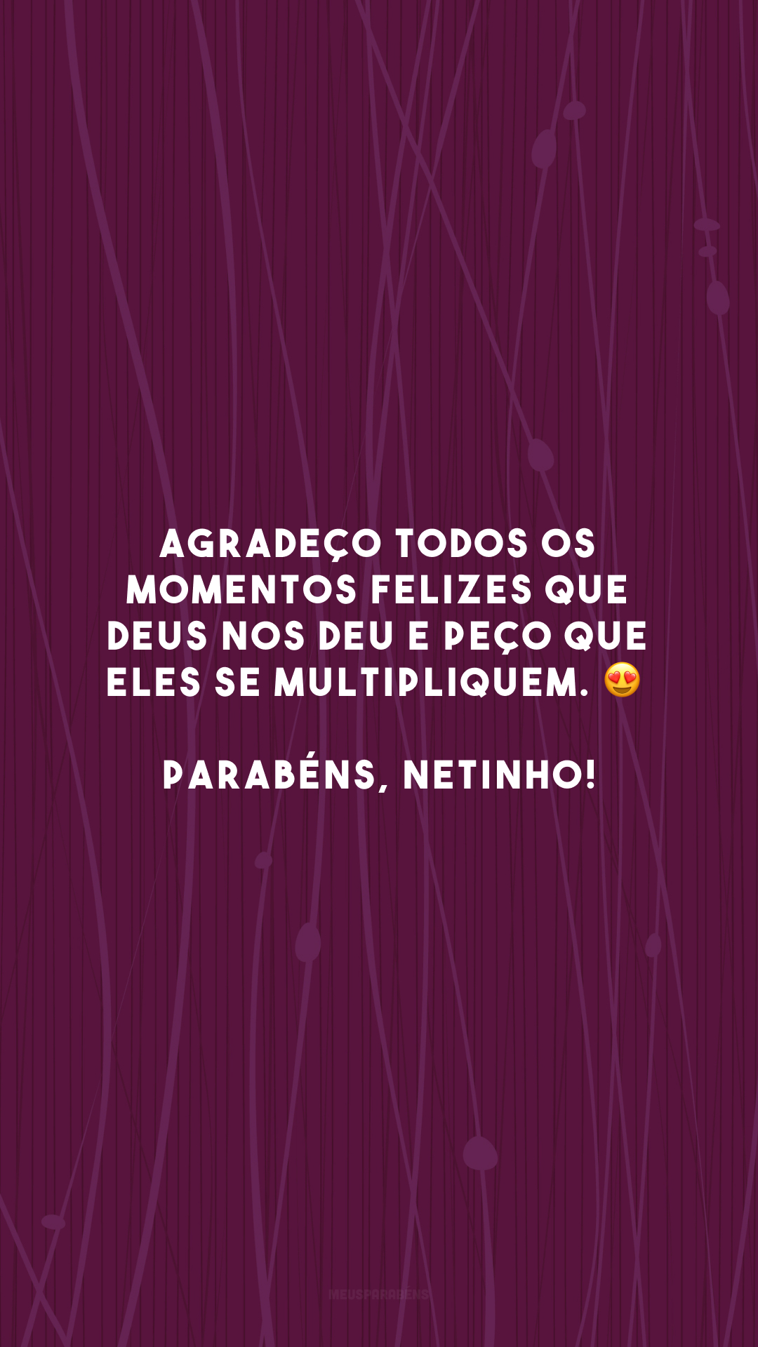 Agradeço todos os momentos felizes que Deus nos deu e peço que eles se multipliquem. 😍 Parabéns, netinho!