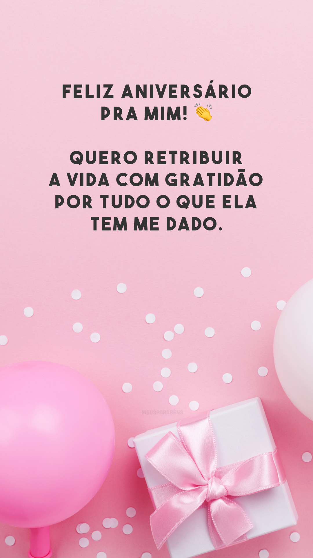 Feliz aniversário pra mim! 👏 Quero retribuir a vida com gratidão por tudo o que ela tem me dado.