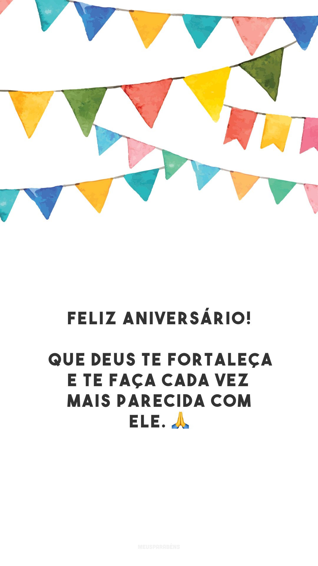 Feliz aniversário! Que Deus te fortaleça e te faça cada vez mais parecida com Ele. 🙏