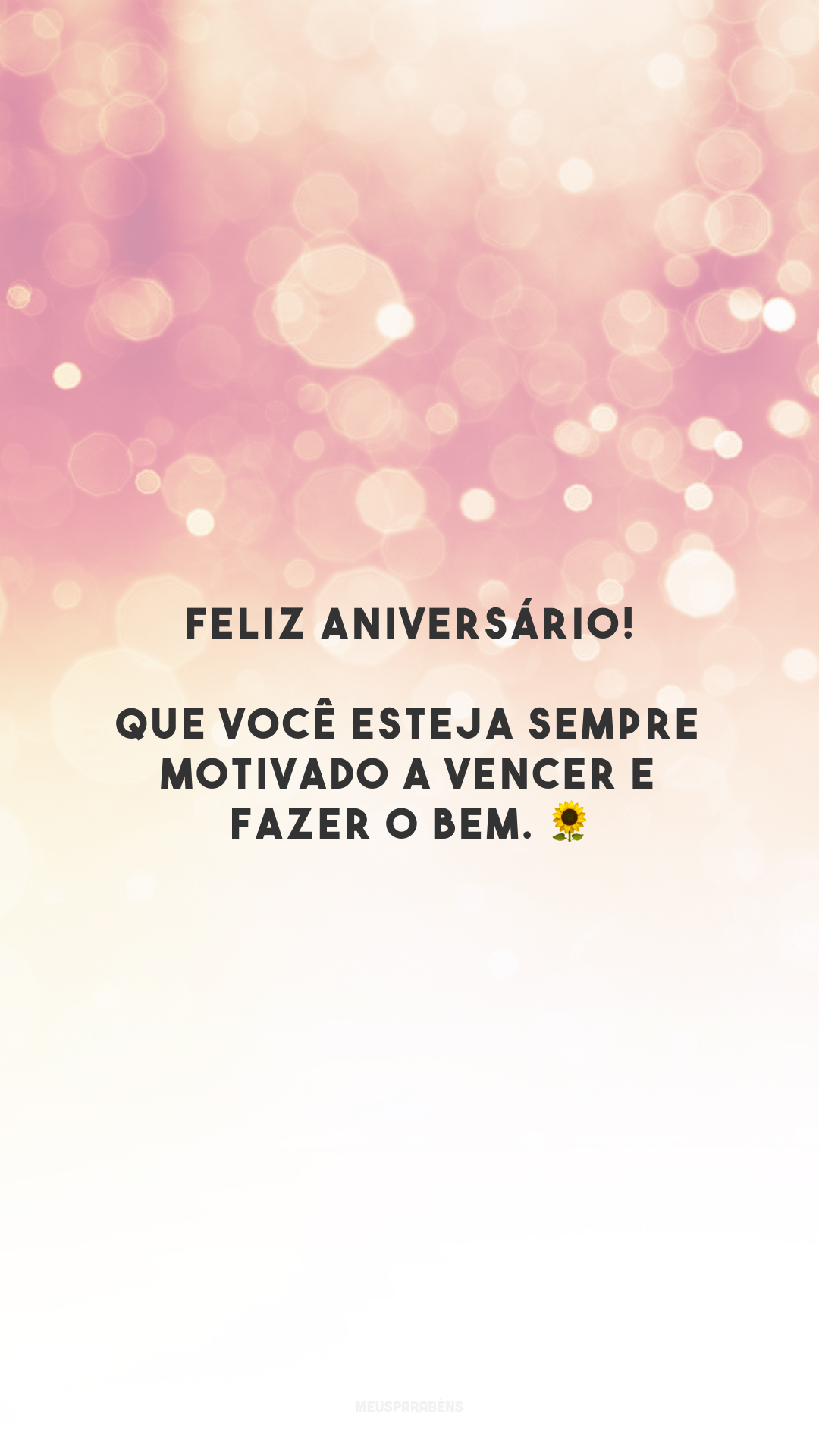 Feliz aniversário! Que você esteja sempre motivado a vencer e fazer o bem. 🌻