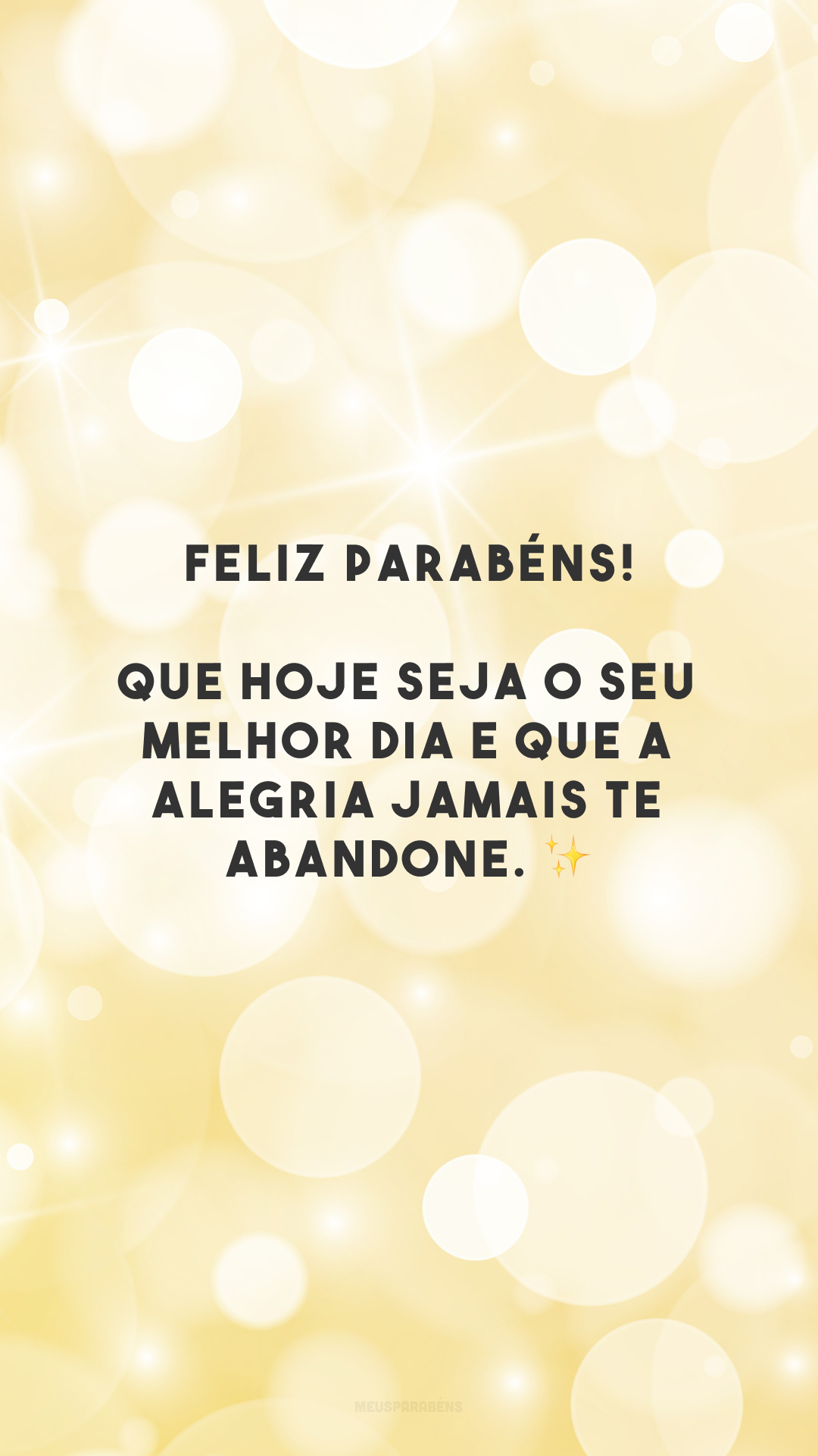 Feliz parabéns! Que hoje seja o seu melhor dia e que a alegria jamais te abandone. ✨