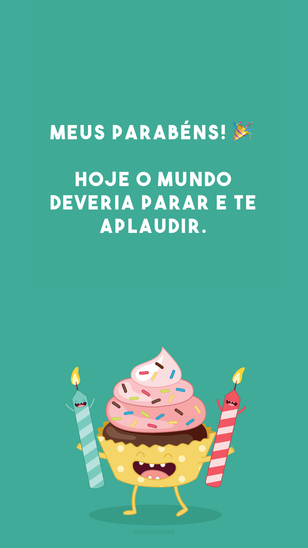 Meus parabéns! 🎉 Hoje o mundo deveria parar e te aplaudir. 