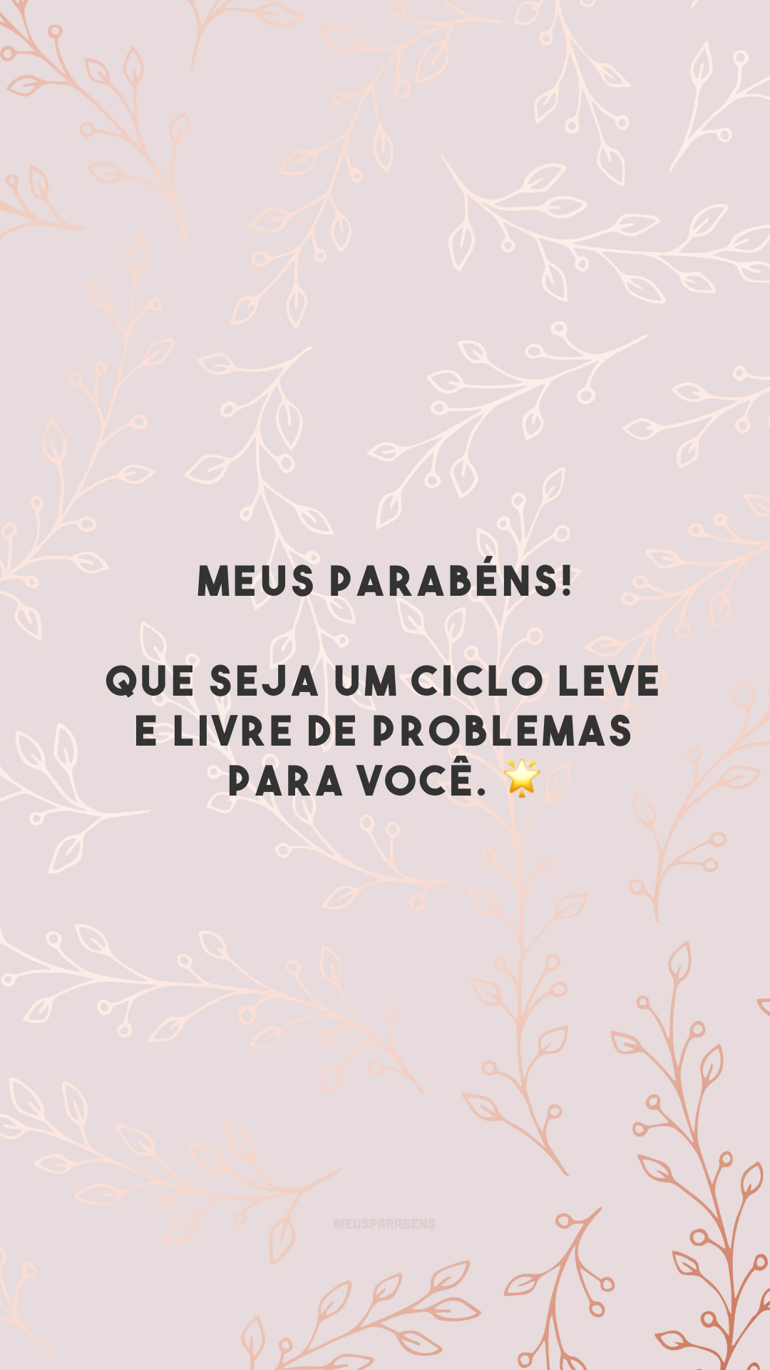 Meus parabéns! Que seja um ciclo leve e livre de problemas para você. 🌟