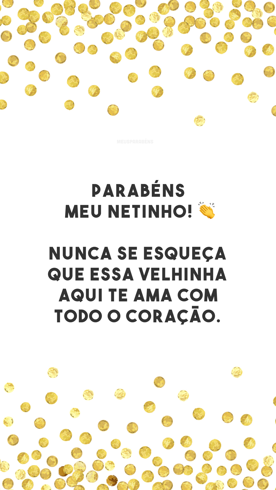 Parabéns, meu netinho! 👏 Nunca se esqueça que essa velhinha aqui te ama com todo o coração. 