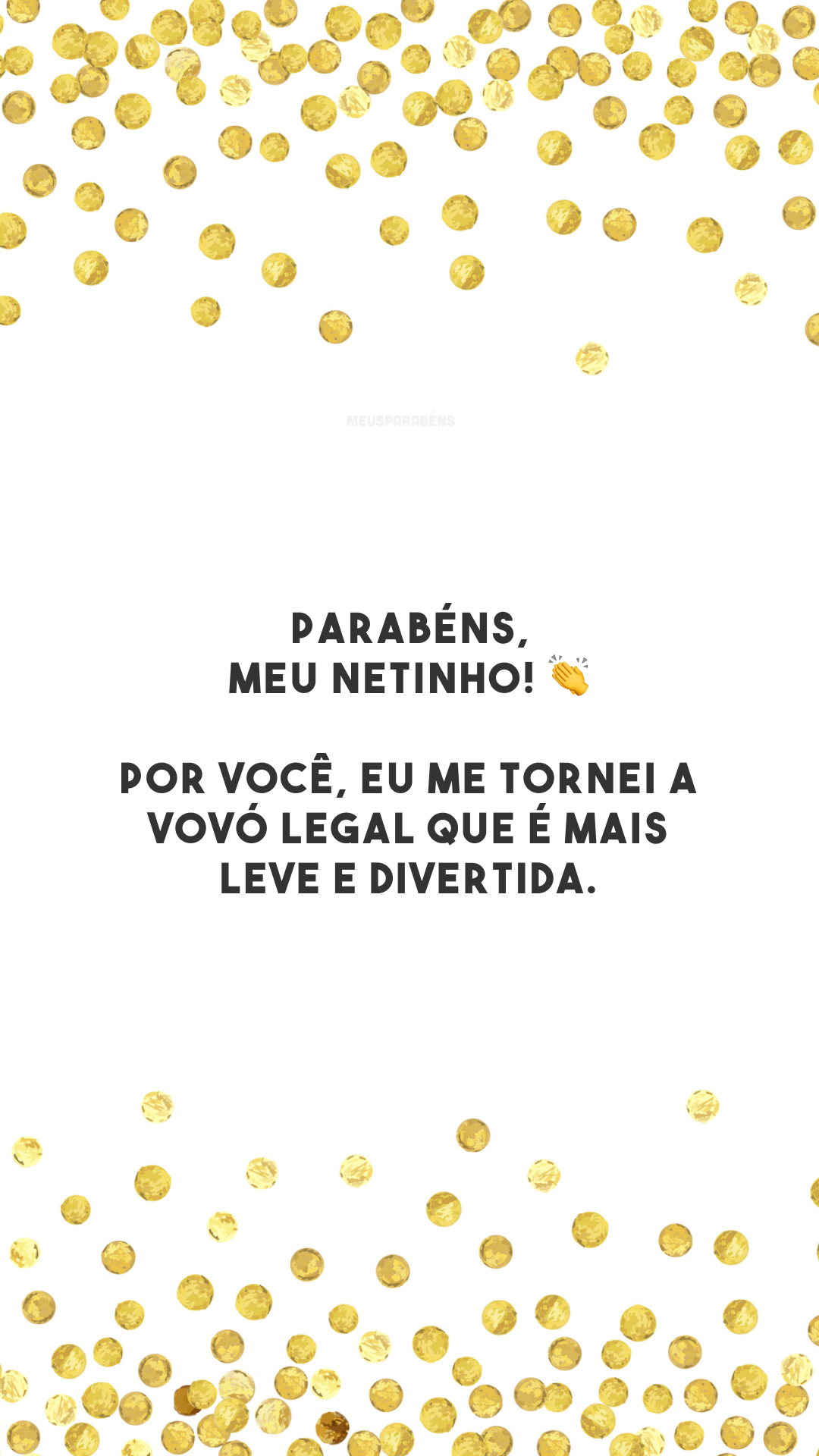 Parabéns, meu netinho! 👏 Por você, eu me tornei a vovó legal que é mais leve e divertida. 