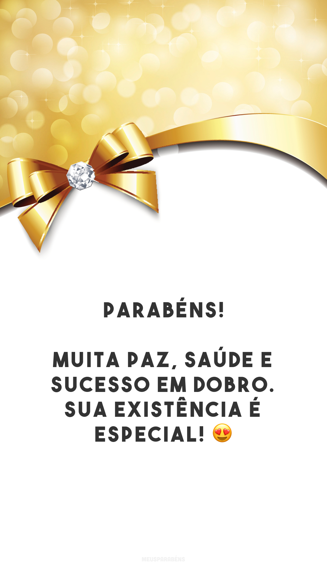 Parabéns! Muita paz, saúde e sucesso em dobro. Sua existência é especial! 😍