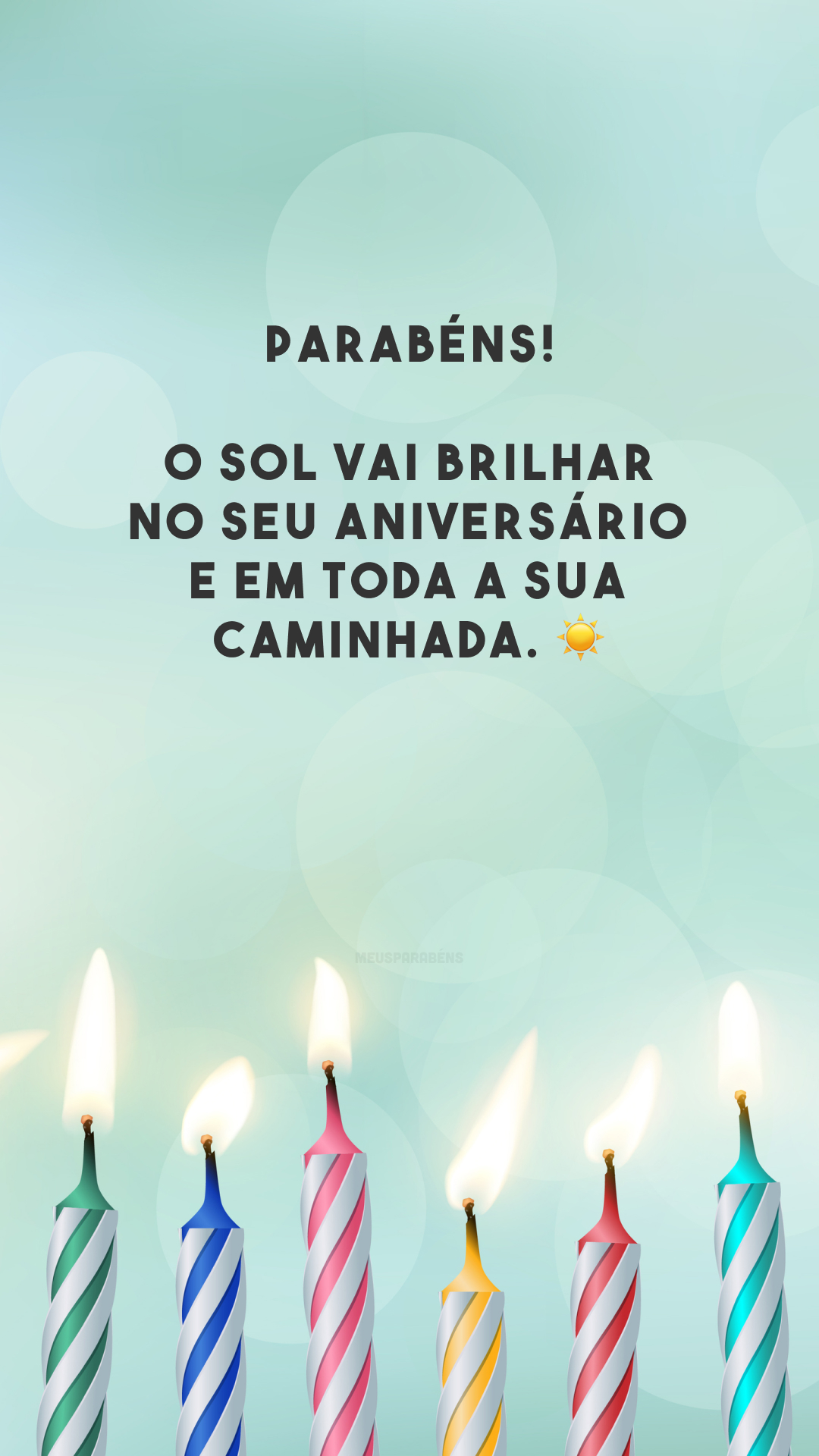 Parabéns! O sol vai brilhar no seu aniversário e em toda a sua caminhada. ☀