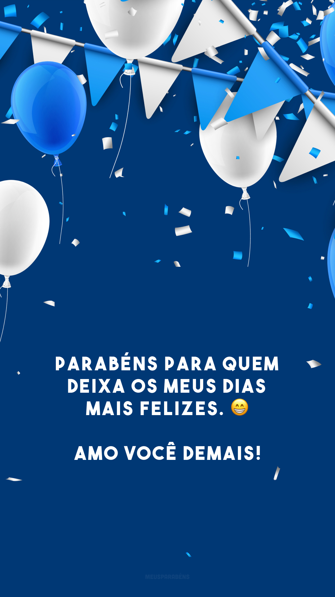 Parabéns para quem deixa os meus dias mais felizes. 😁 Amo você demais!