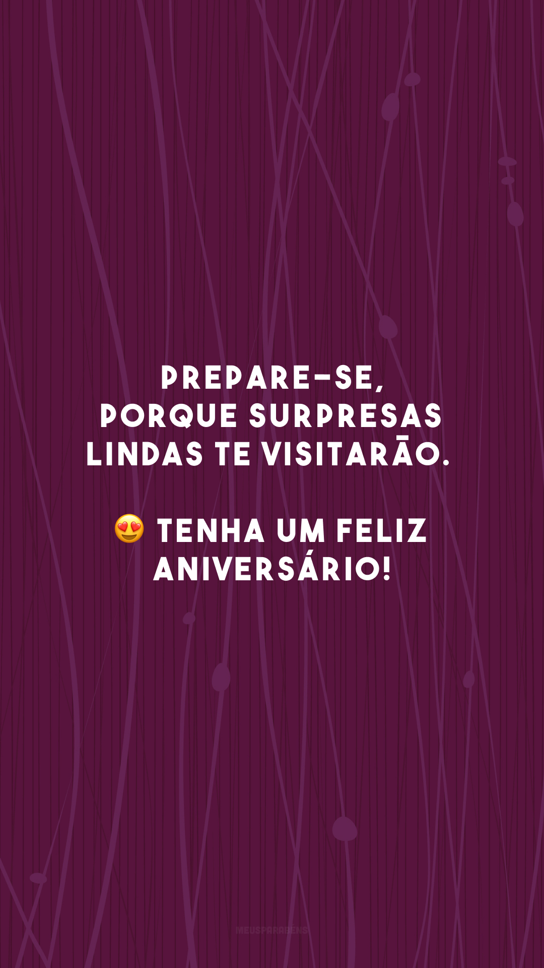 Prepare-se, porque surpresas lindas te visitarão. 😍 Tenha um feliz aniversário!