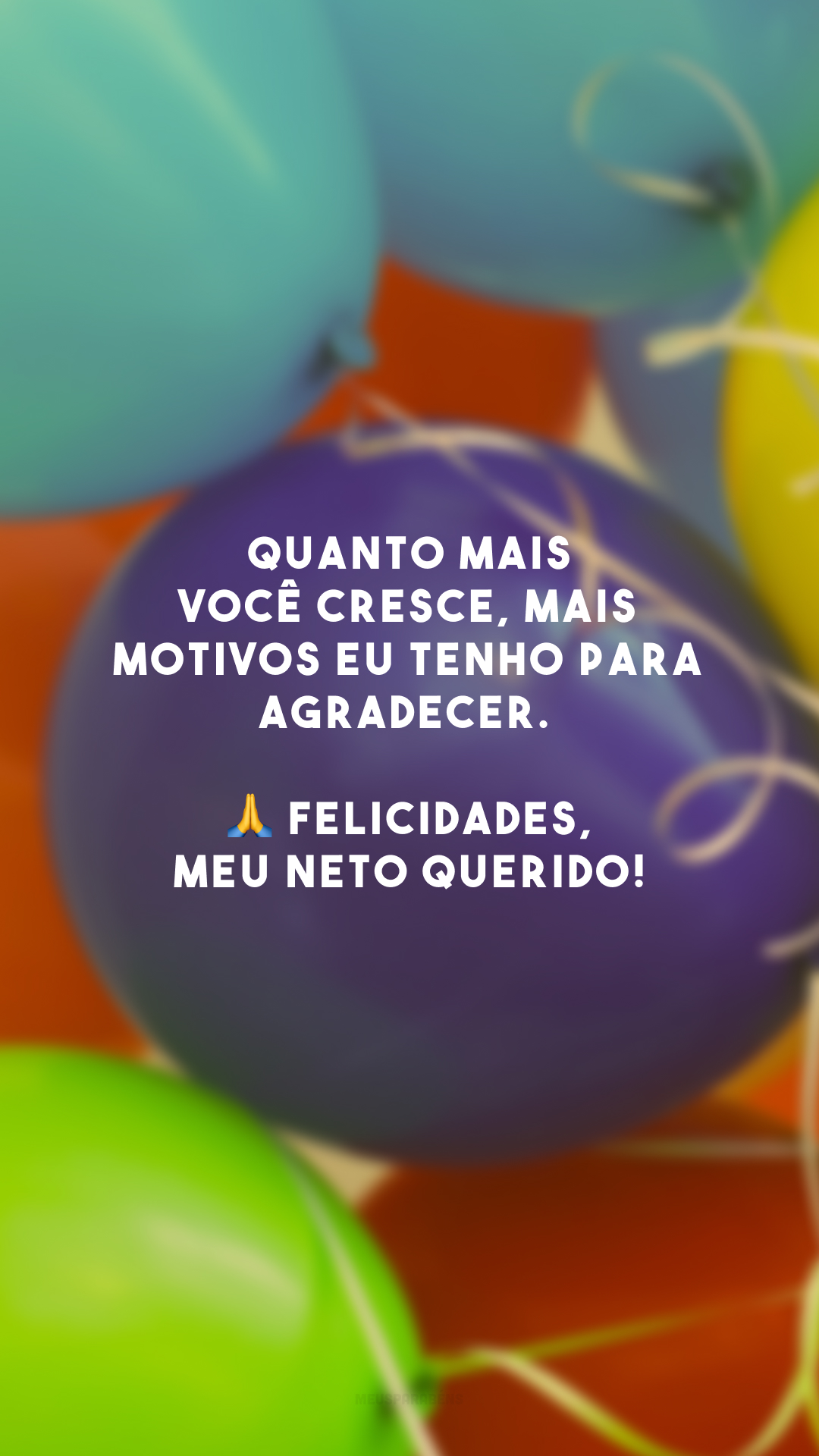 Quanto mais você cresce, mais motivos eu tenho para agradecer. 🙏 Felicidades, meu neto querido!