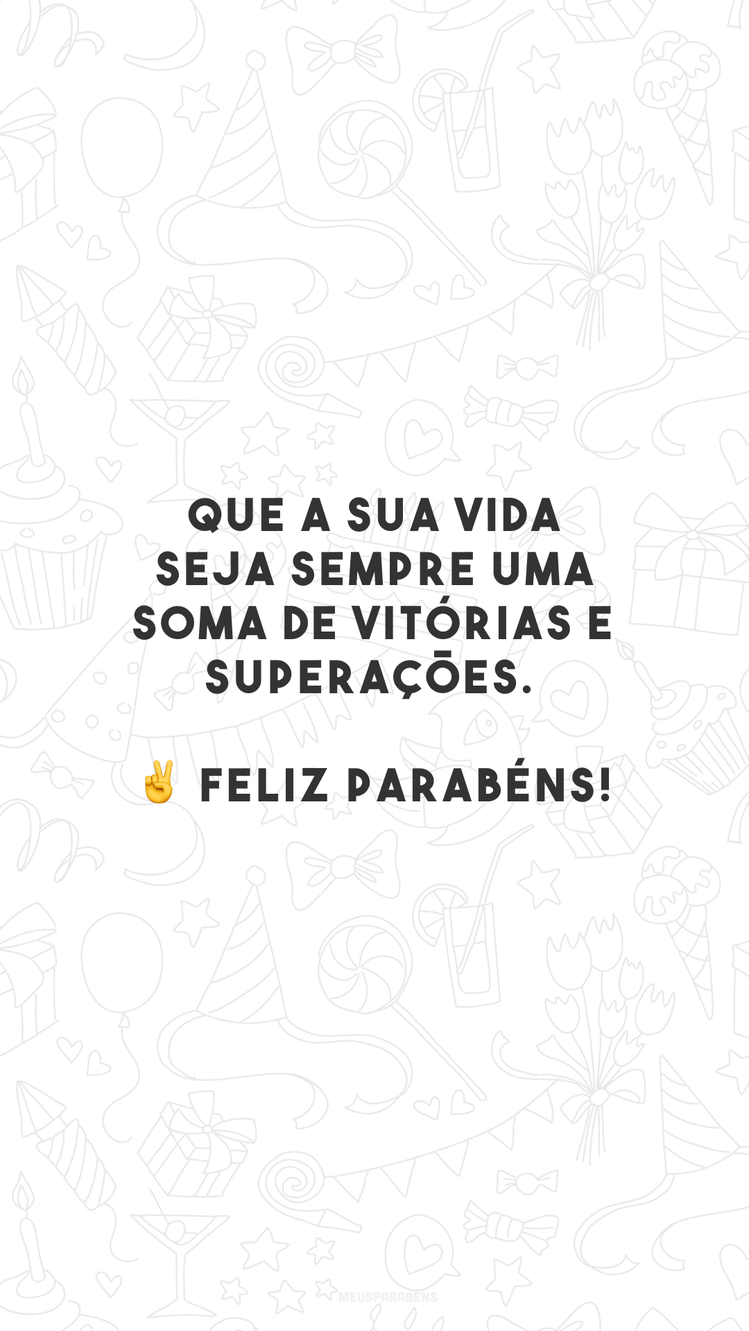 Que a sua vida seja sempre uma soma de vitórias e superações. ✌️ Feliz parabéns!