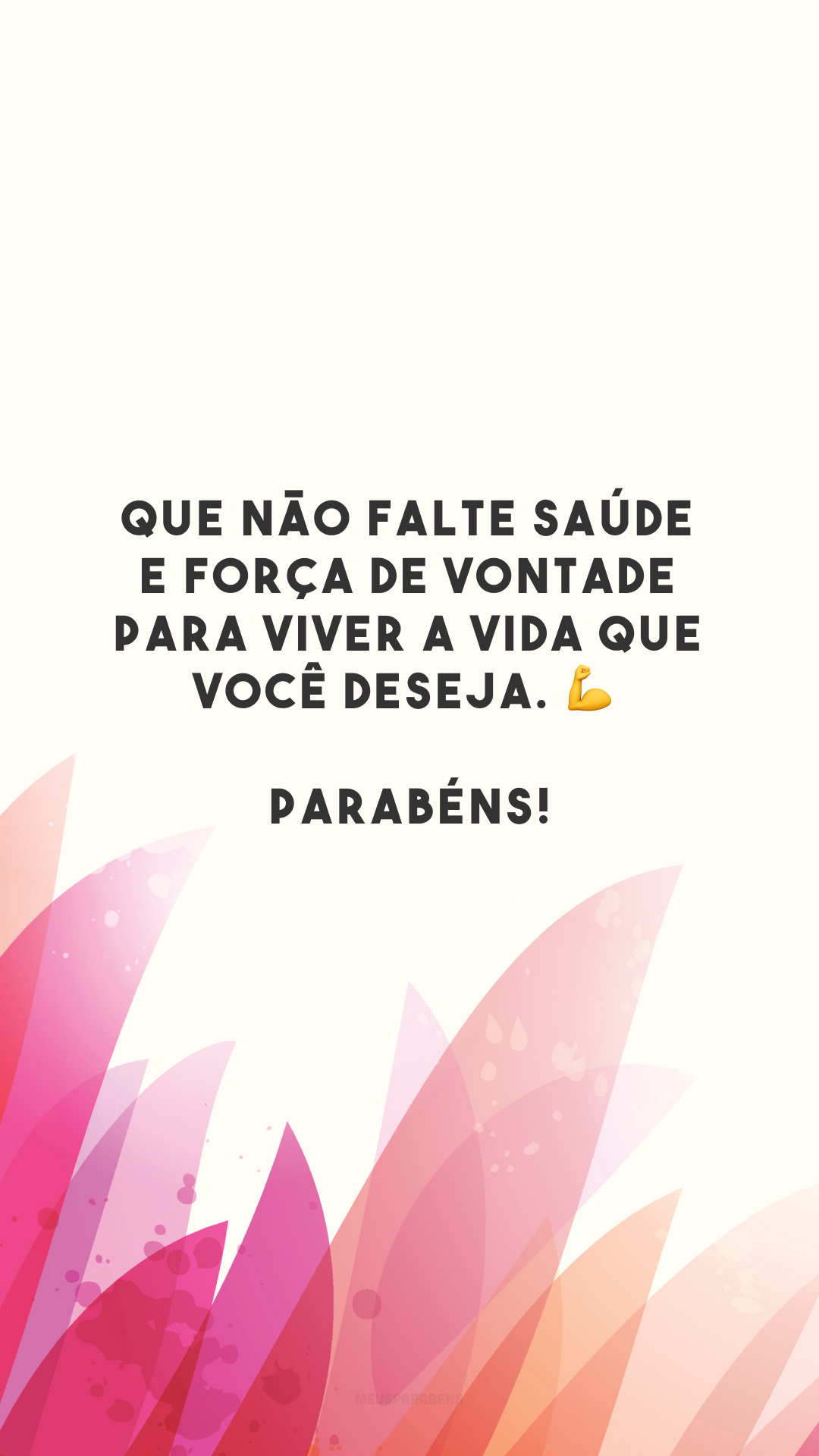 Que não falte saúde e força de vontade para viver a vida que você deseja. 💪 Parabéns!