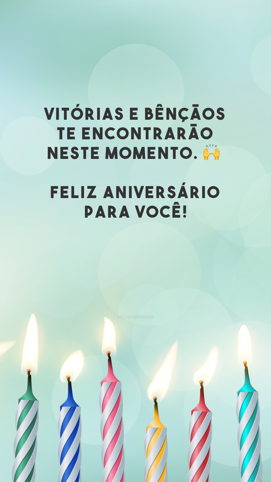 Vitórias e bênçãos te encontrarão neste momento. 🙌 Feliz aniversário para você!